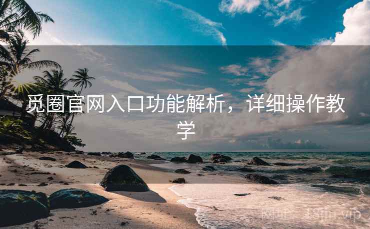 觅圈官网入口功能解析,详细操作教学 觅圈官网入口功能解析,详细操作教学